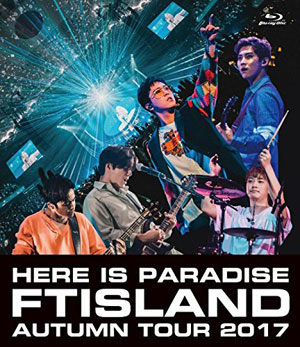 FTISLAND／FTISLAND Autumn Tour 2017 -Here is Paradise- ブルーレイ e通販.com