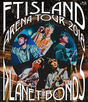 FTISLAND／Arena Tour 2018 -PLANET BONDS- at NIPPON BUDOKAN ブルーレイ e通販.com