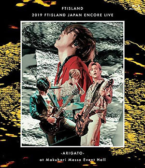 FTISLAND／2019 FTISLAND JAPAN ENCORE LIVE -ARIGATO- at Makuhari Messe Event Hall ブルーレイ e通販.com