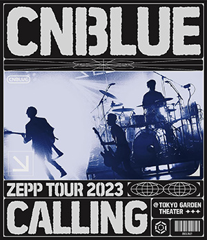 CNBLUE ZEPP TOUR 2023 ～CALLING～ ＠TOKYO GARDEN THEATER ブルーレイ e通販.com