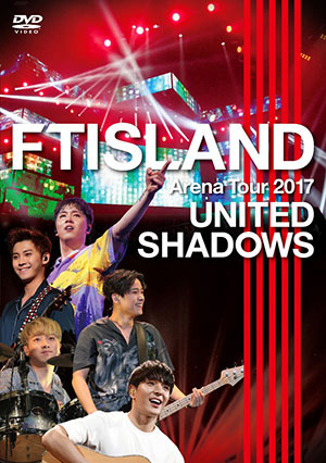 FTISLAND／FTISLAND Arena Tour 2017 - UNITED SHADOWS - DVD  e通販.com