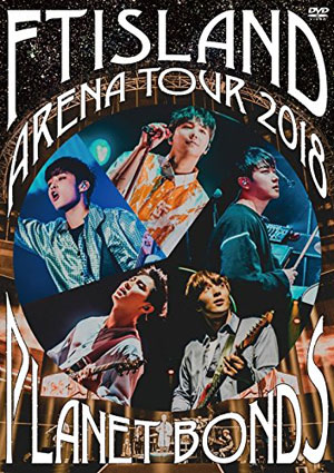 FTISLAND／Arena Tour 2018 -PLANET BONDS- at NIPPON BUDOKAN DVD e通販.com