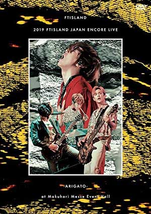 FTISLAND／2019 FTISLAND JAPAN ENCORE LIVE -ARIGATO- at Makuhari Messe Event Hall DVD e通販.com